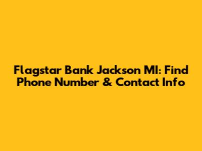 Flagstar Bank Jackson MI: Find Phone Number & Contact Info