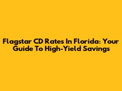 Flagstar CD Rates In Florida: Your Guide To High-Yield Savings