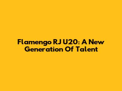 Flamengo RJ U20: A New Generation Of Talent