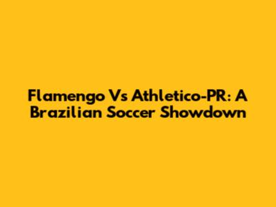 Flamengo Vs Athletico-PR: A Brazilian Soccer Showdown