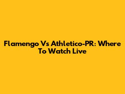 Flamengo Vs Athletico-PR: Where To Watch Live
