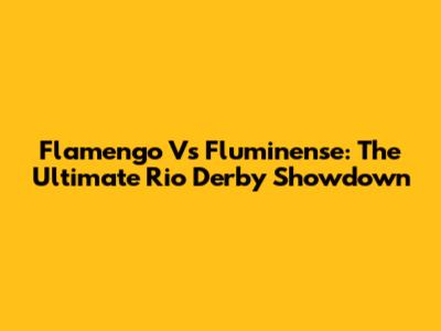Flamengo Vs Fluminense: The Ultimate Rio Derby Showdown