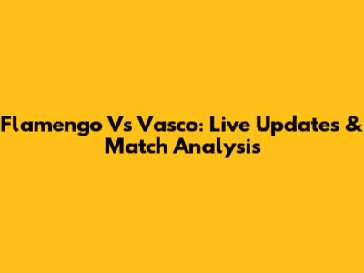 Flamengo Vs Vasco: Live Updates & Match Analysis