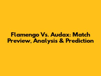 Flamengo Vs. Audax: Match Preview, Analysis & Prediction