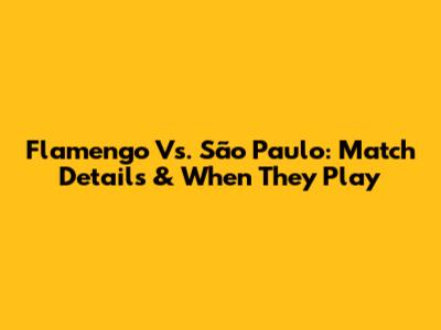 Flamengo Vs. São Paulo: Match Details & When They Play