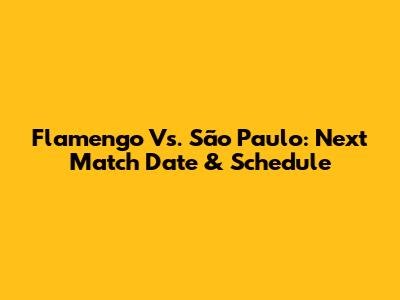 Flamengo Vs. São Paulo: Next Match Date & Schedule