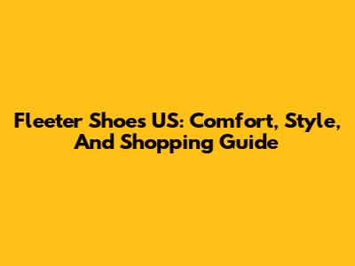 Fleeter Shoes US: Comfort, Style, And Shopping Guide