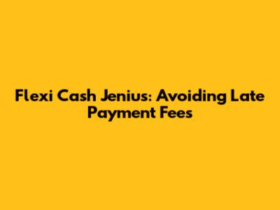 Flexi Cash Jenius: Avoiding Late Payment Fees