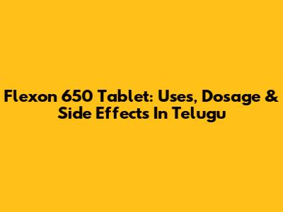Flexon 650 Tablet: Uses, Dosage & Side Effects In Telugu