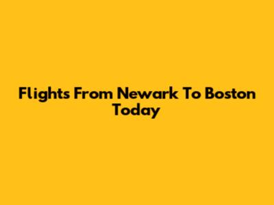 Flights From Newark To Boston Today