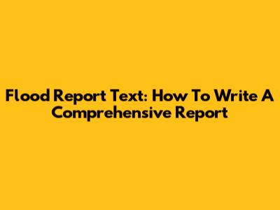 Flood Report Text: How To Write A Comprehensive Report