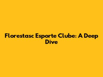 Florestasc Esporte Clube: A Deep Dive