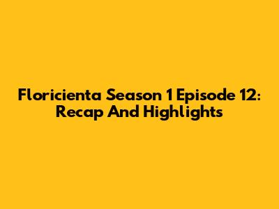 Floricienta Season 1 Episode 12: Recap And Highlights