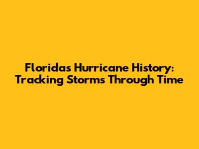 Florida's Hurricane History: Tracking Storms Through Time
