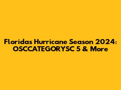 Florida's Hurricane Season 2024: OSCCATEGORYSC 5 & More