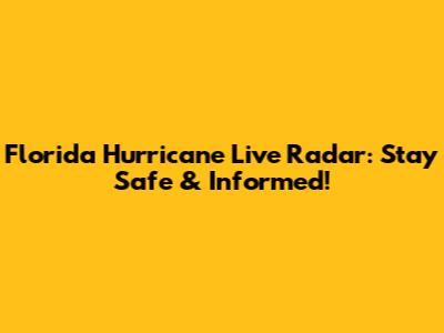 Florida Hurricane Live Radar: Stay Safe & Informed!