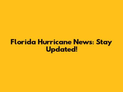 Florida Hurricane News: Stay Updated!