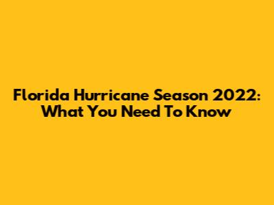 Florida Hurricane Season 2022: What You Need To Know