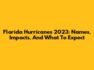Florida Hurricanes 2023: Names, Impacts, And What To Expect