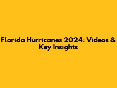 Florida Hurricanes 2024: Videos & Key Insights