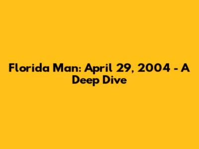 Florida Man: April 29, 2004 - A Deep Dive