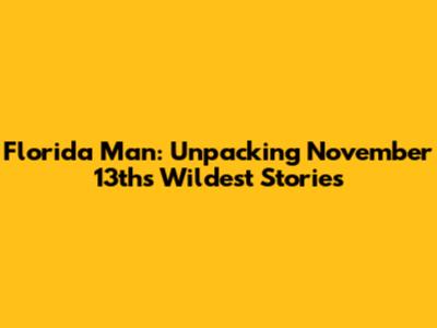 Florida Man: Unpacking November 13th's Wildest Stories