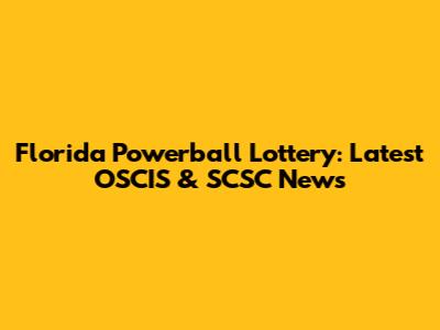 Florida Powerball Lottery: Latest OSCIS & SCSC News