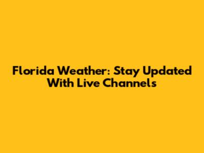 Florida Weather: Stay Updated With Live Channels