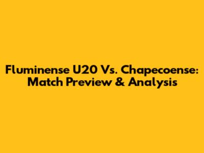 Fluminense U20 Vs. Chapecoense: Match Preview & Analysis