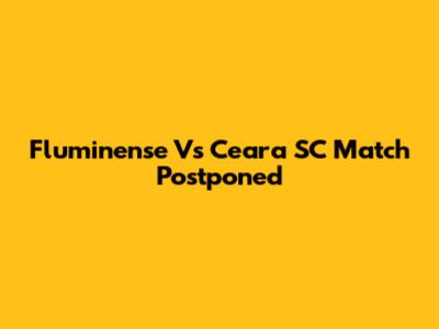 Fluminense Vs Ceara SC Match Postponed