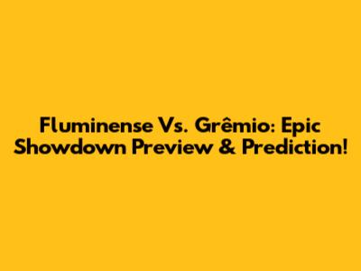 Fluminense Vs. Grêmio: Epic Showdown Preview & Prediction!