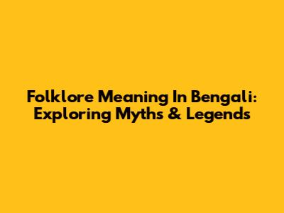 Folklore Meaning In Bengali: Exploring Myths & Legends