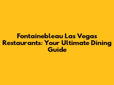 Fontainebleau Las Vegas Restaurants: Your Ultimate Dining Guide