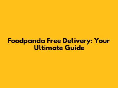 Foodpanda Free Delivery: Your Ultimate Guide