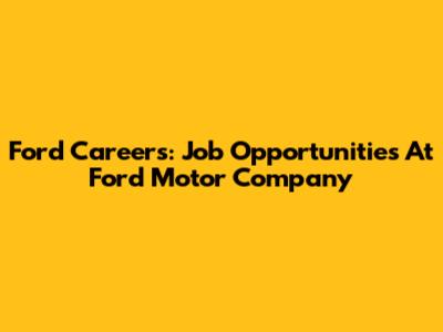 Ford Careers: Job Opportunities At Ford Motor Company