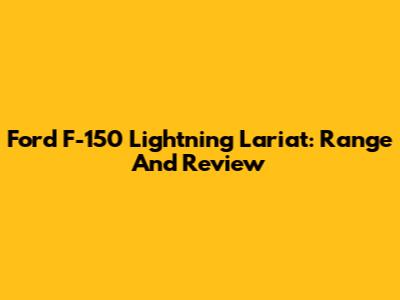 Ford F-150 Lightning Lariat: Range And Review