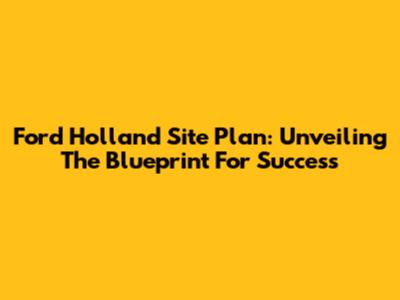 Ford Holland Site Plan: Unveiling The Blueprint For Success