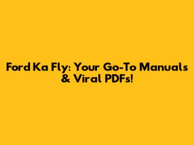 Ford Ka Fly: Your Go-To Manuals & Viral PDFs!