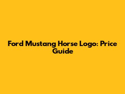 Ford Mustang Horse Logo: Price Guide