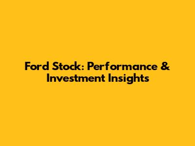 Ford Stock: Performance & Investment Insights
