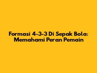 Formasi 4-3-3 Di Sepak Bola: Memahami Peran Pemain