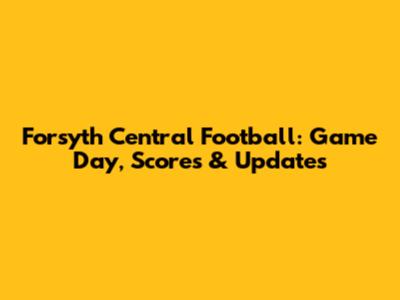 Forsyth Central Football: Game Day, Scores & Updates