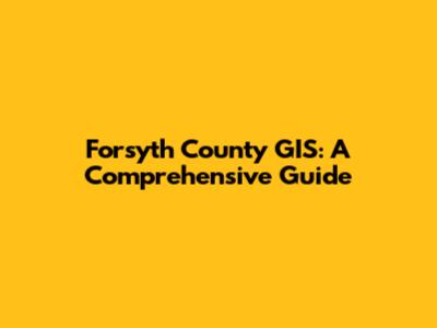 Forsyth County GIS: A Comprehensive Guide