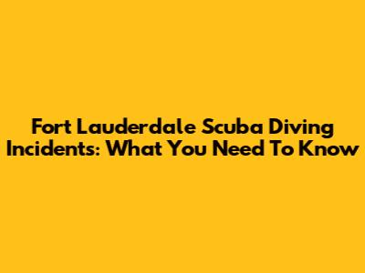 Fort Lauderdale Scuba Diving Incidents: What You Need To Know