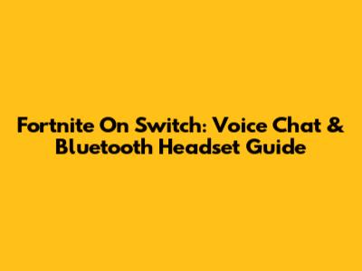 Fortnite On Switch: Voice Chat & Bluetooth Headset Guide