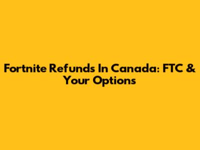 Fortnite Refunds In Canada: FTC & Your Options