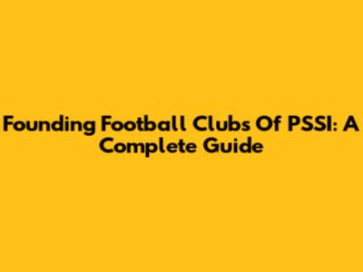 Founding Football Clubs Of PSSI: A Complete Guide