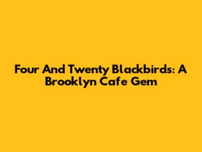 Four And Twenty Blackbirds: A Brooklyn Cafe Gem