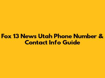 Fox 13 News Utah Phone Number & Contact Info Guide