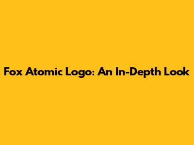 Fox Atomic Logo: An In-Depth Look